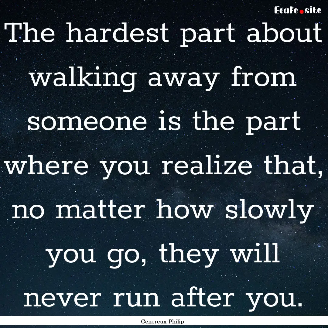 The hardest part about walking away from.... : Quote by Genereux Philip