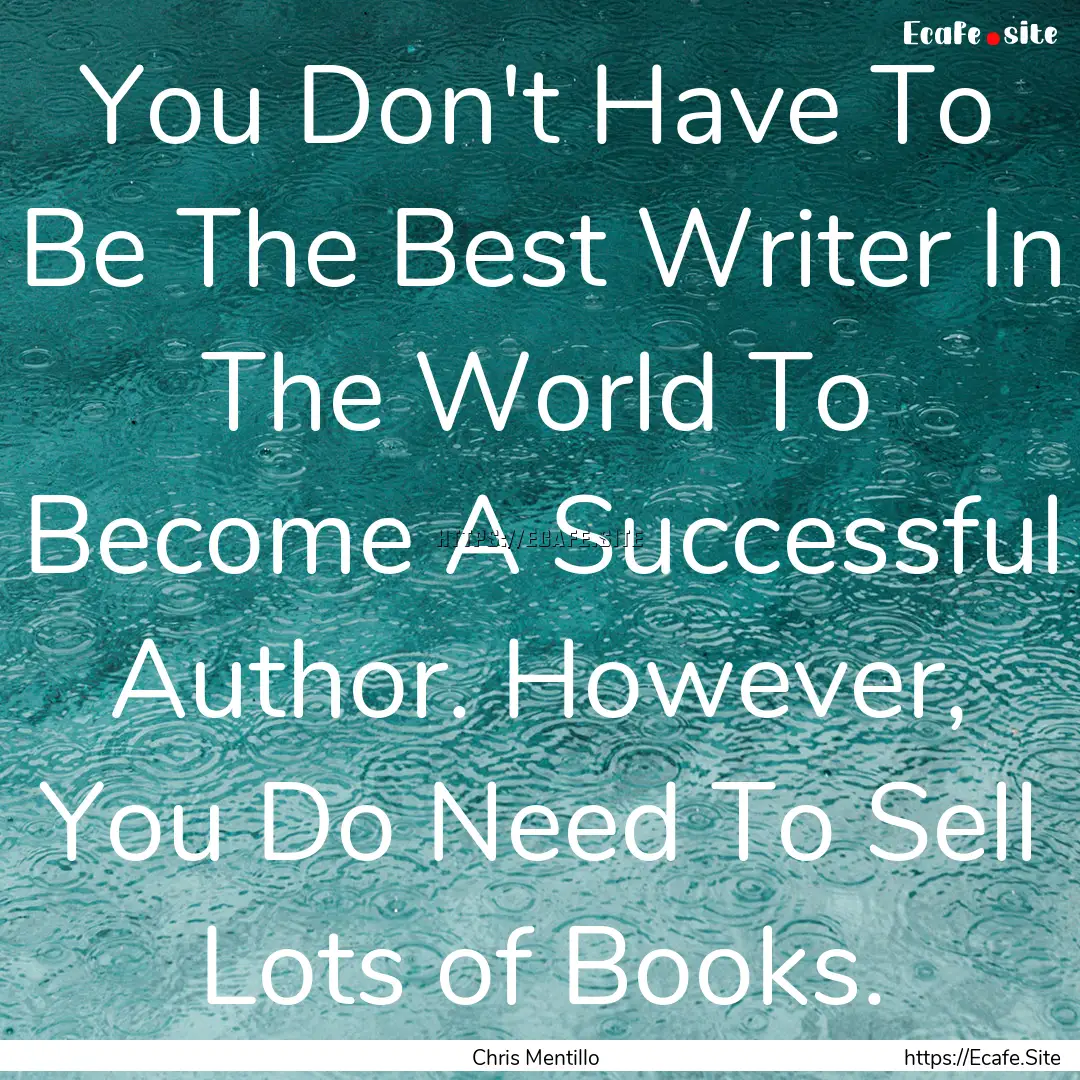 You Don't Have To Be The Best Writer In The.... : Quote by Chris Mentillo