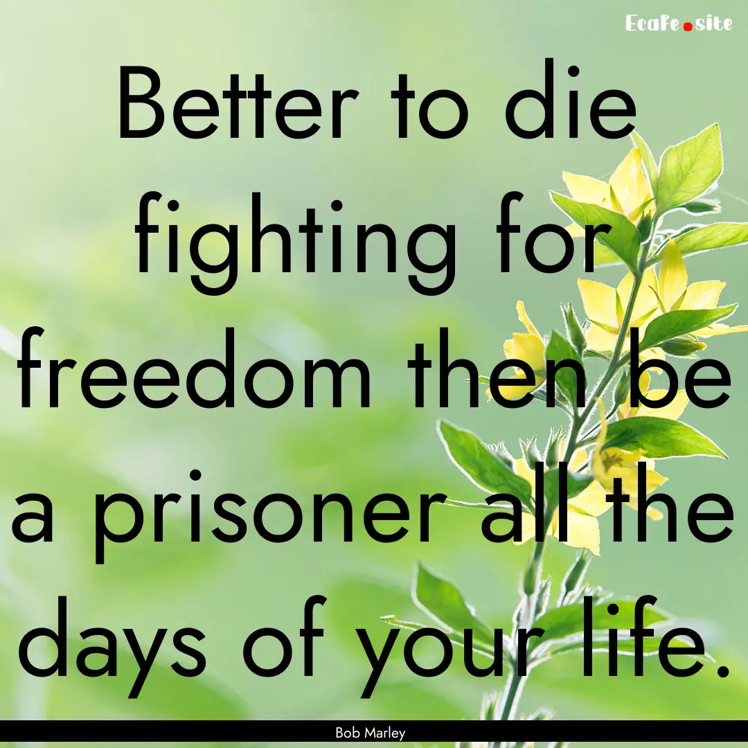 Better to die fighting for freedom then be.... : Quote by Bob Marley