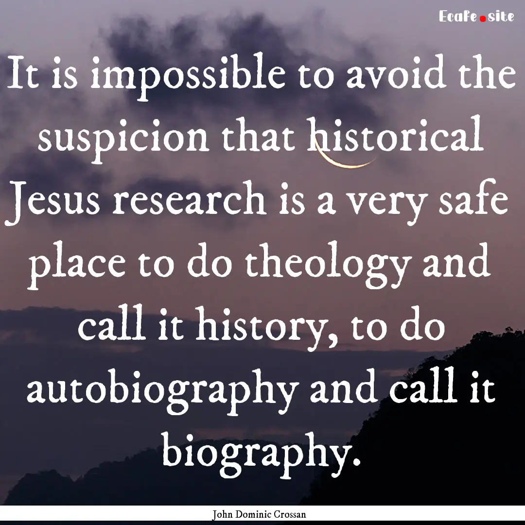 It is impossible to avoid the suspicion that.... : Quote by John Dominic Crossan