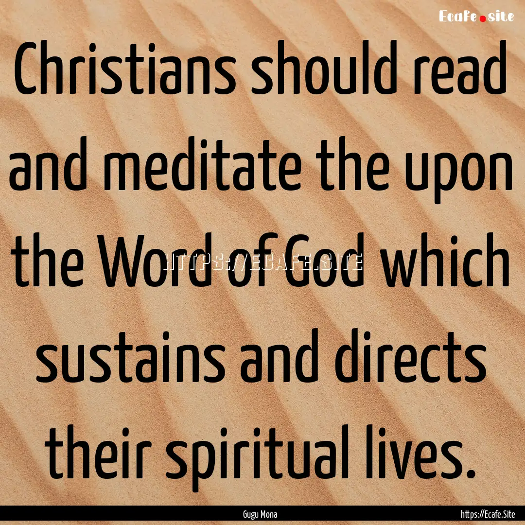 Christians should read and meditate the upon.... : Quote by Gugu Mona