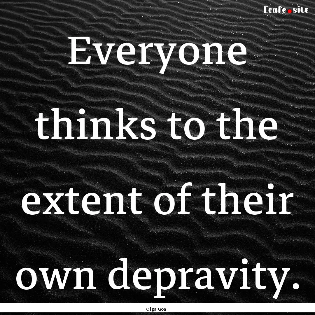 Everyone thinks to the extent of their own.... : Quote by Olga Goa