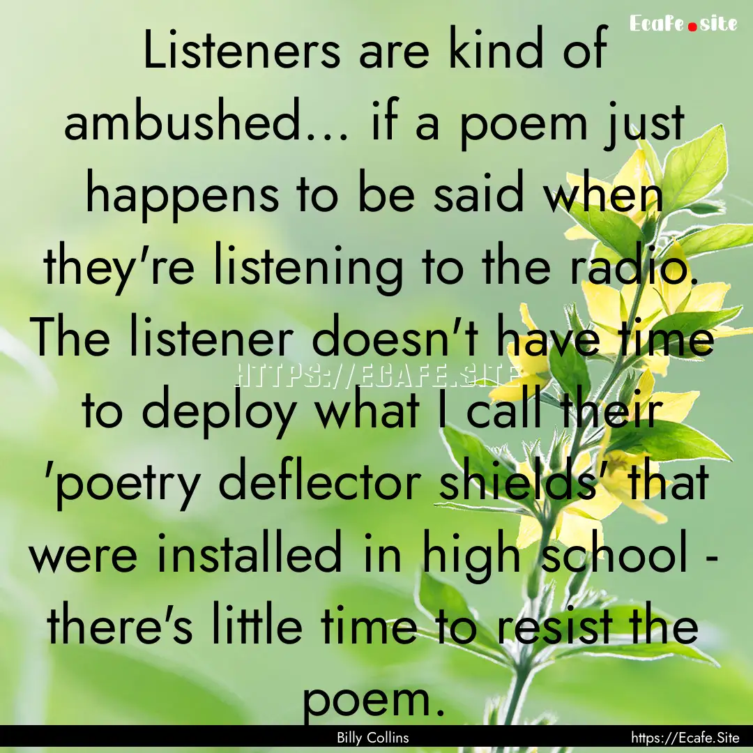 Listeners are kind of ambushed... if a poem.... : Quote by Billy Collins