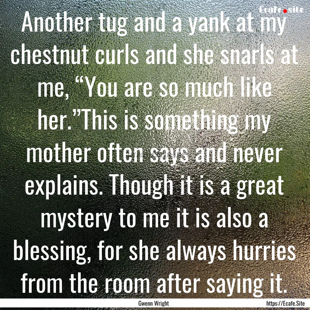 Another tug and a yank at my chestnut curls.... : Quote by Gwenn Wright