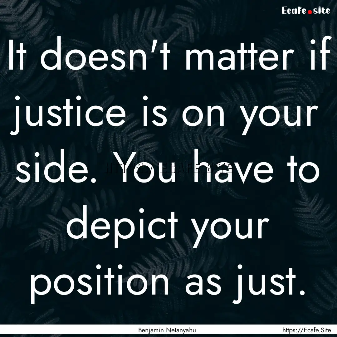 It doesn't matter if justice is on your side..... : Quote by Benjamin Netanyahu