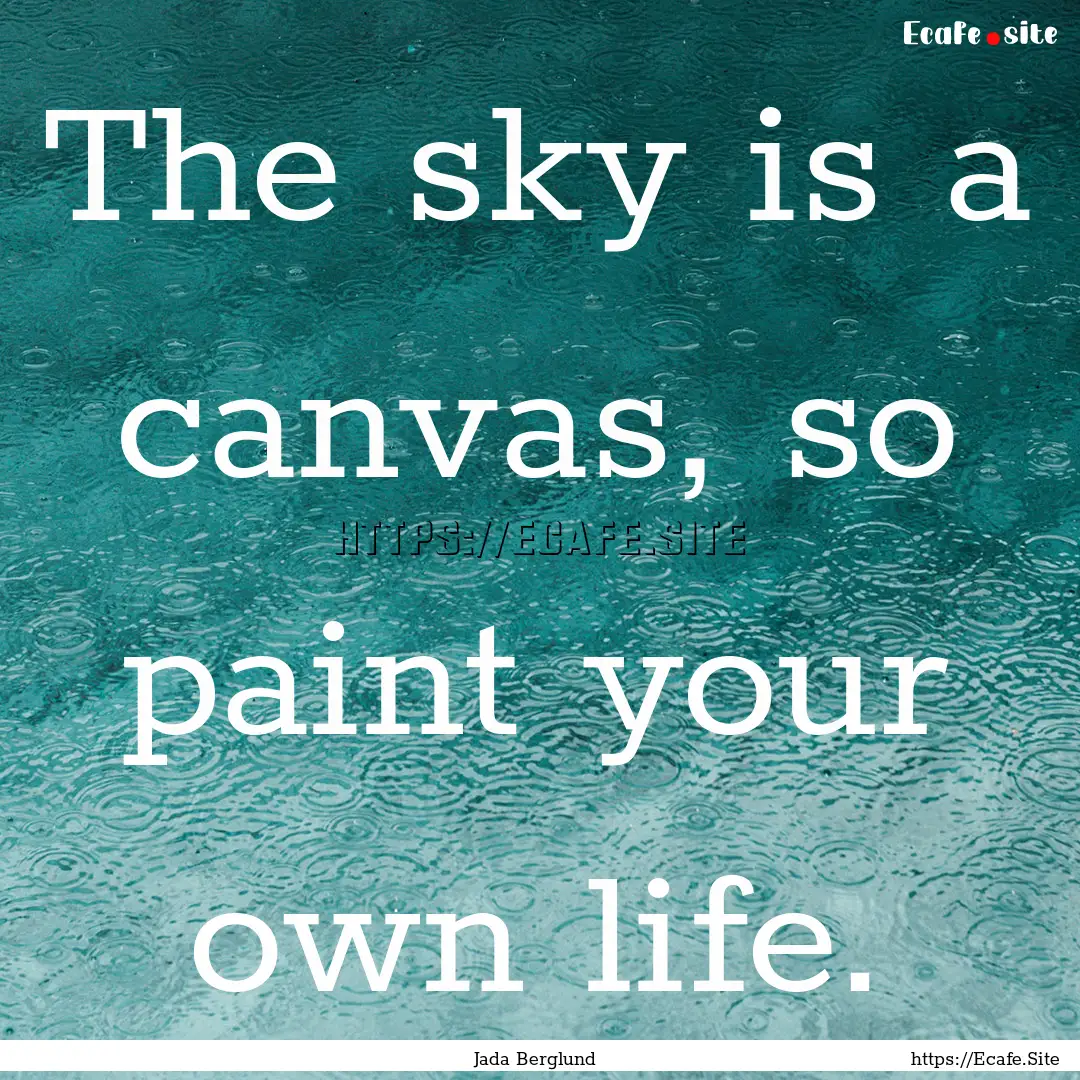 The sky is a canvas, so paint your own life..... : Quote by Jada Berglund