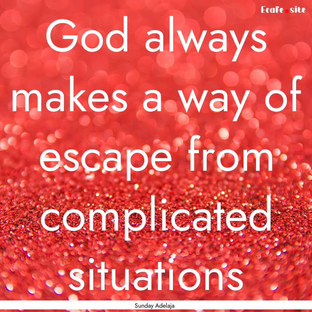 God always makes a way of escape from complicated.... : Quote by Sunday Adelaja