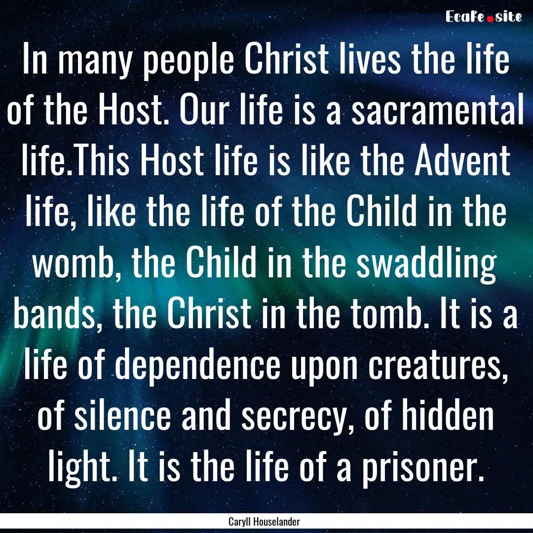 In many people Christ lives the life of the.... : Quote by Caryll Houselander