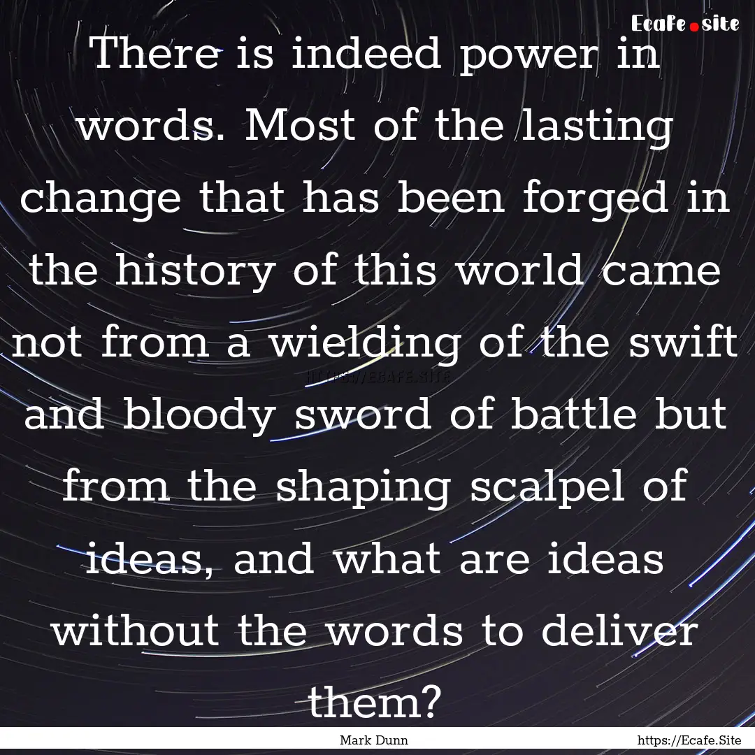 There is indeed power in words. Most of the.... : Quote by Mark Dunn