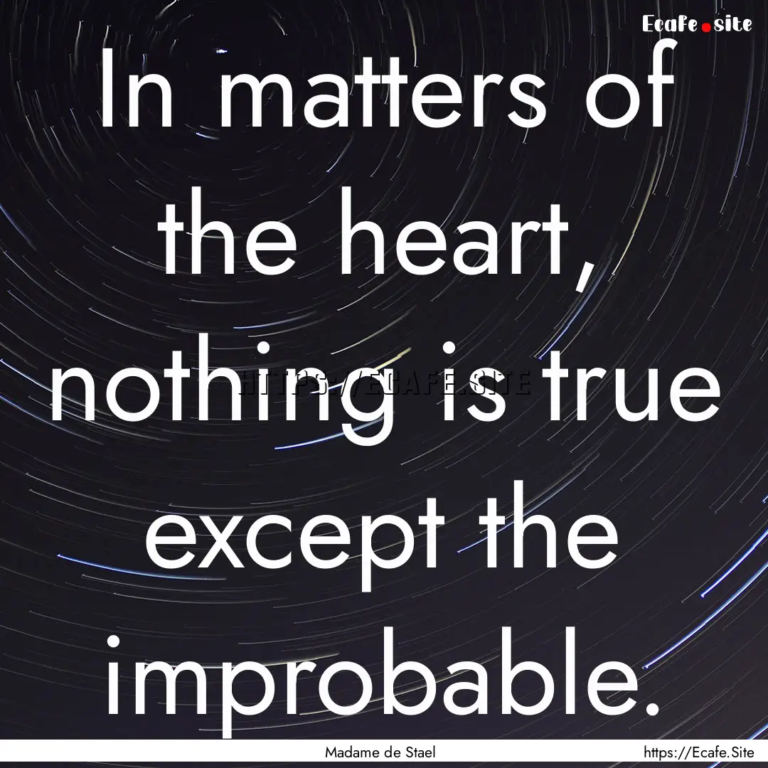 In matters of the heart, nothing is true.... : Quote by Madame de Stael