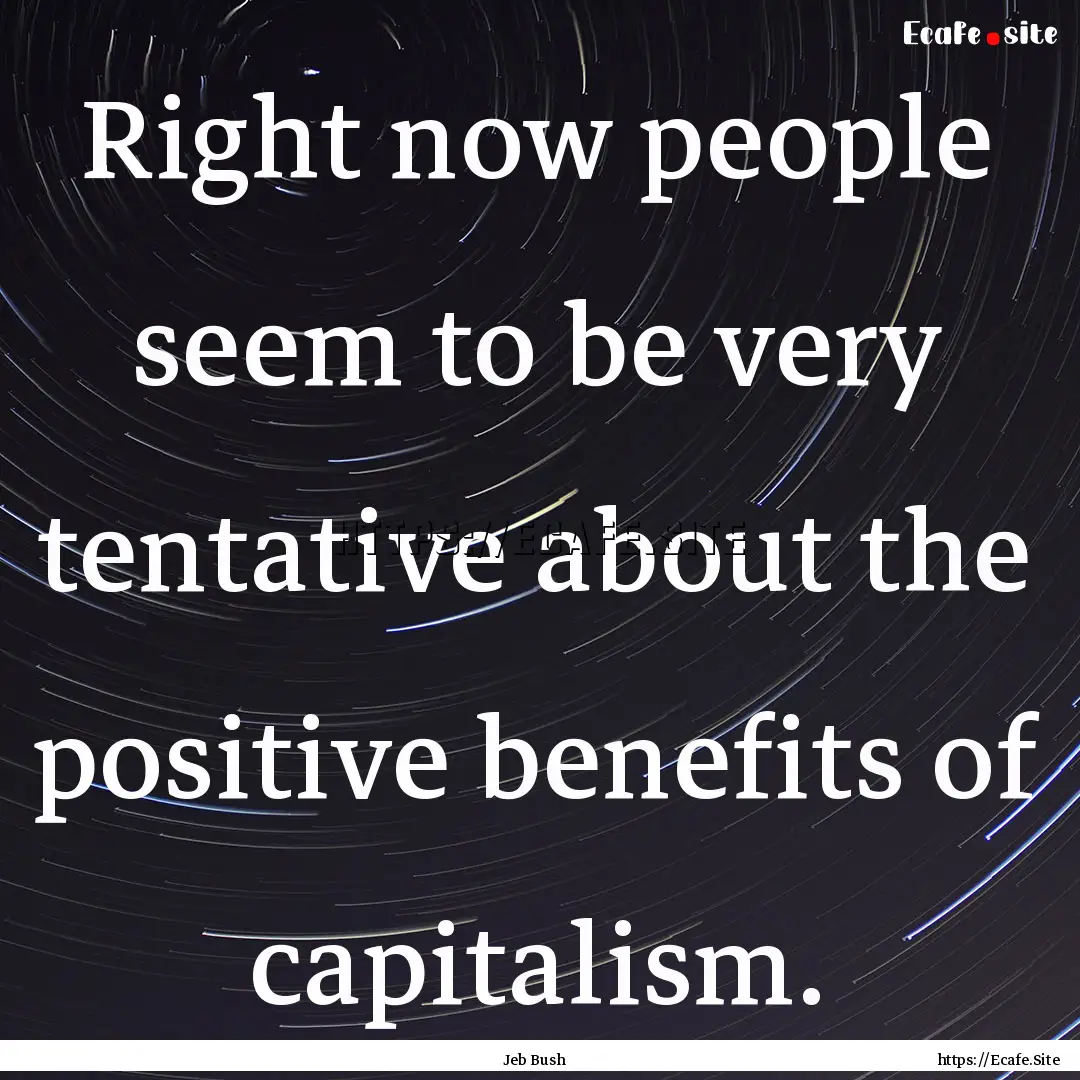 Right now people seem to be very tentative.... : Quote by Jeb Bush