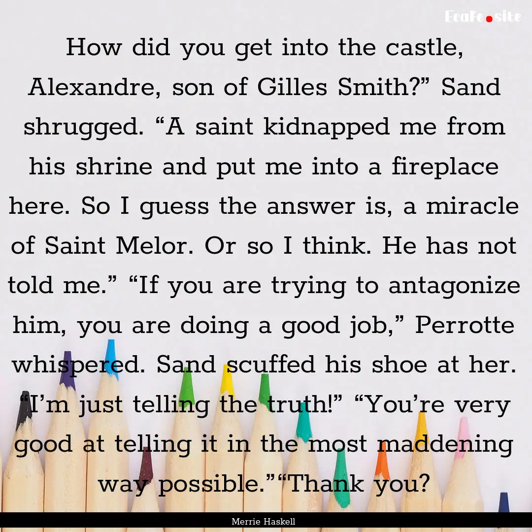 How did you get into the castle, Alexandre,.... : Quote by Merrie Haskell