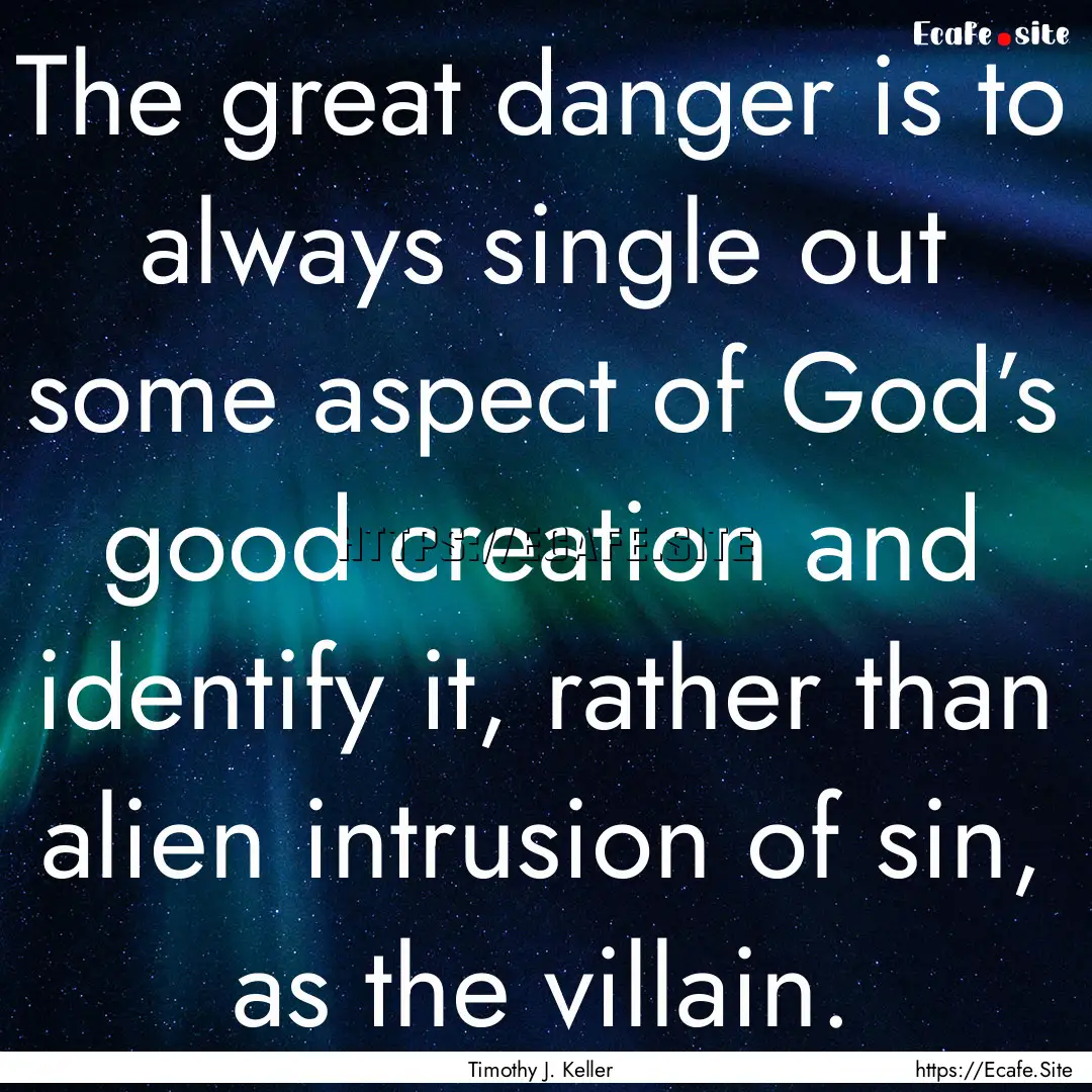 The great danger is to always single out.... : Quote by Timothy J. Keller