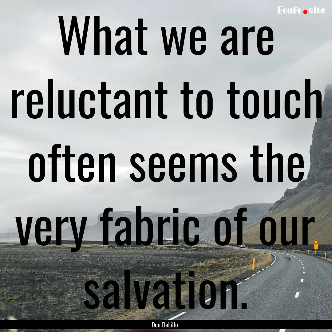 What we are reluctant to touch often seems.... : Quote by Don DeLillo