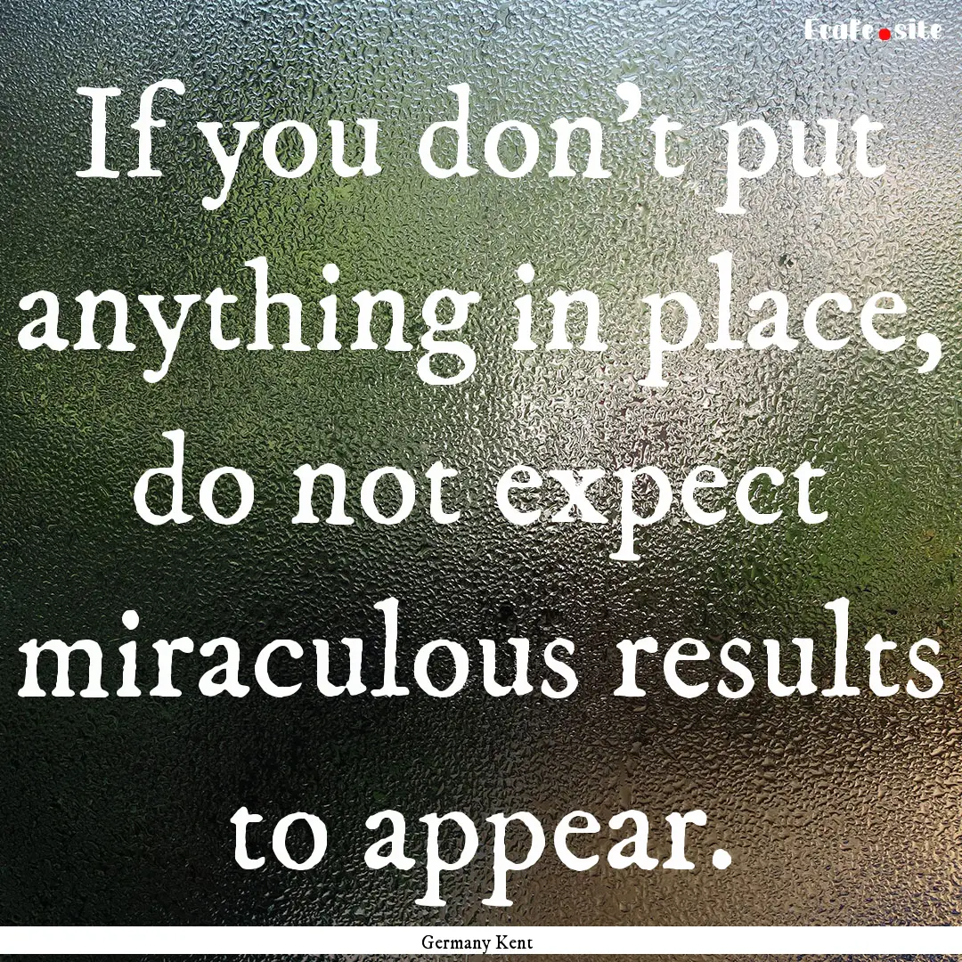 If you don't put anything in place, do not.... : Quote by Germany Kent