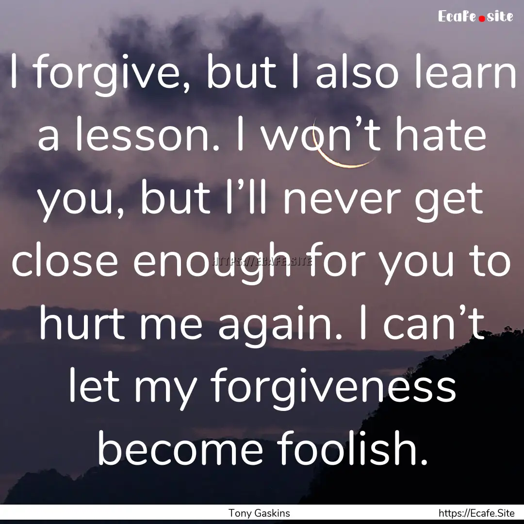 I forgive, but I also learn a lesson. I won’t.... : Quote by Tony Gaskins