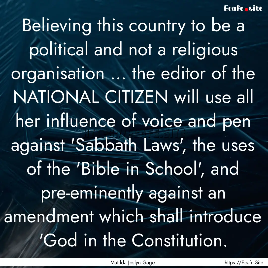 Believing this country to be a political.... : Quote by Matilda Joslyn Gage