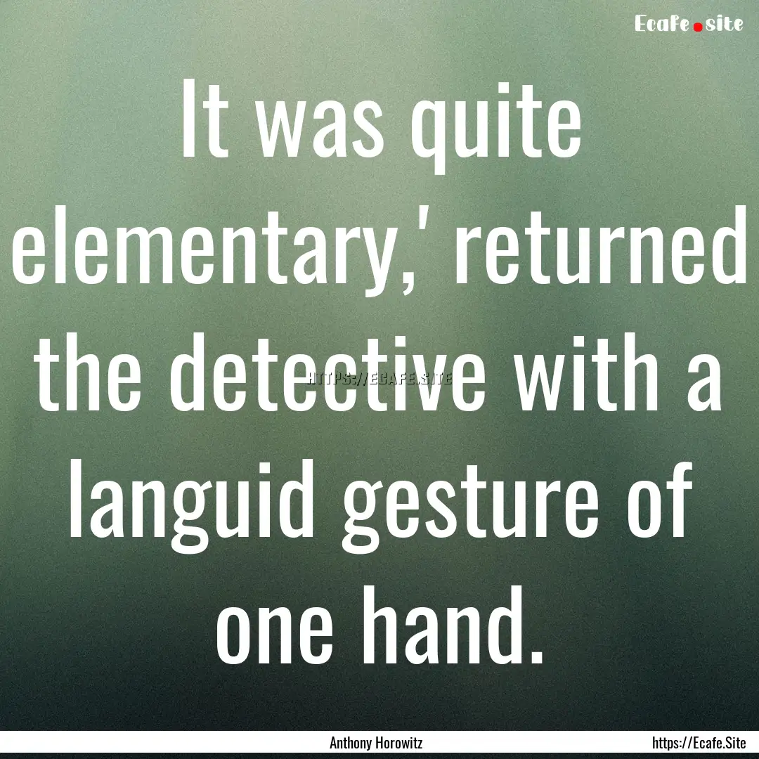 It was quite elementary,' returned the detective.... : Quote by Anthony Horowitz