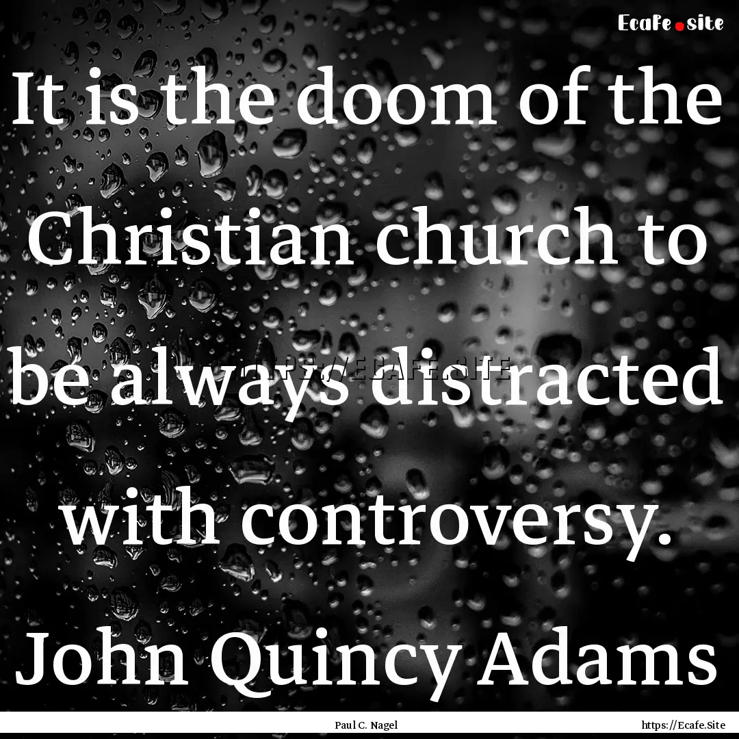 It is the doom of the Christian church to.... : Quote by Paul C. Nagel