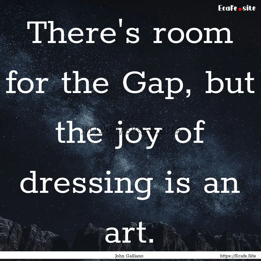 There's room for the Gap, but the joy of.... : Quote by John Galliano