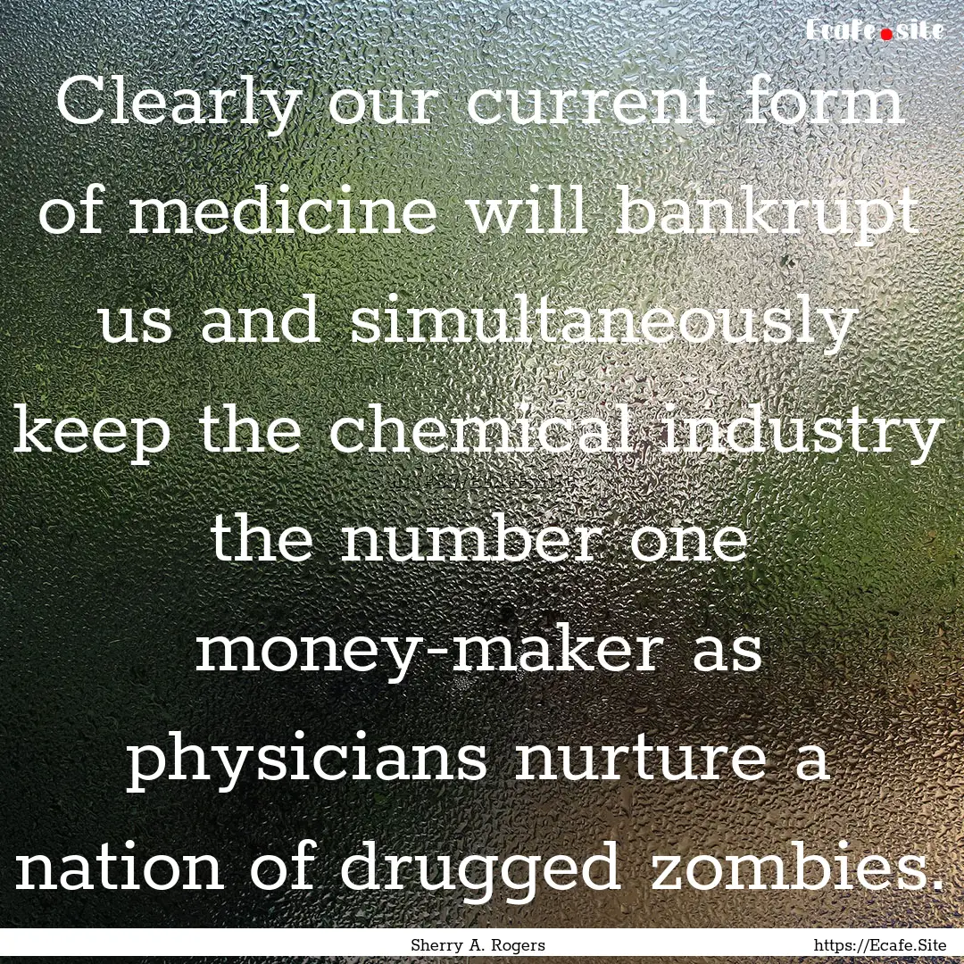 Clearly our current form of medicine will.... : Quote by Sherry A. Rogers