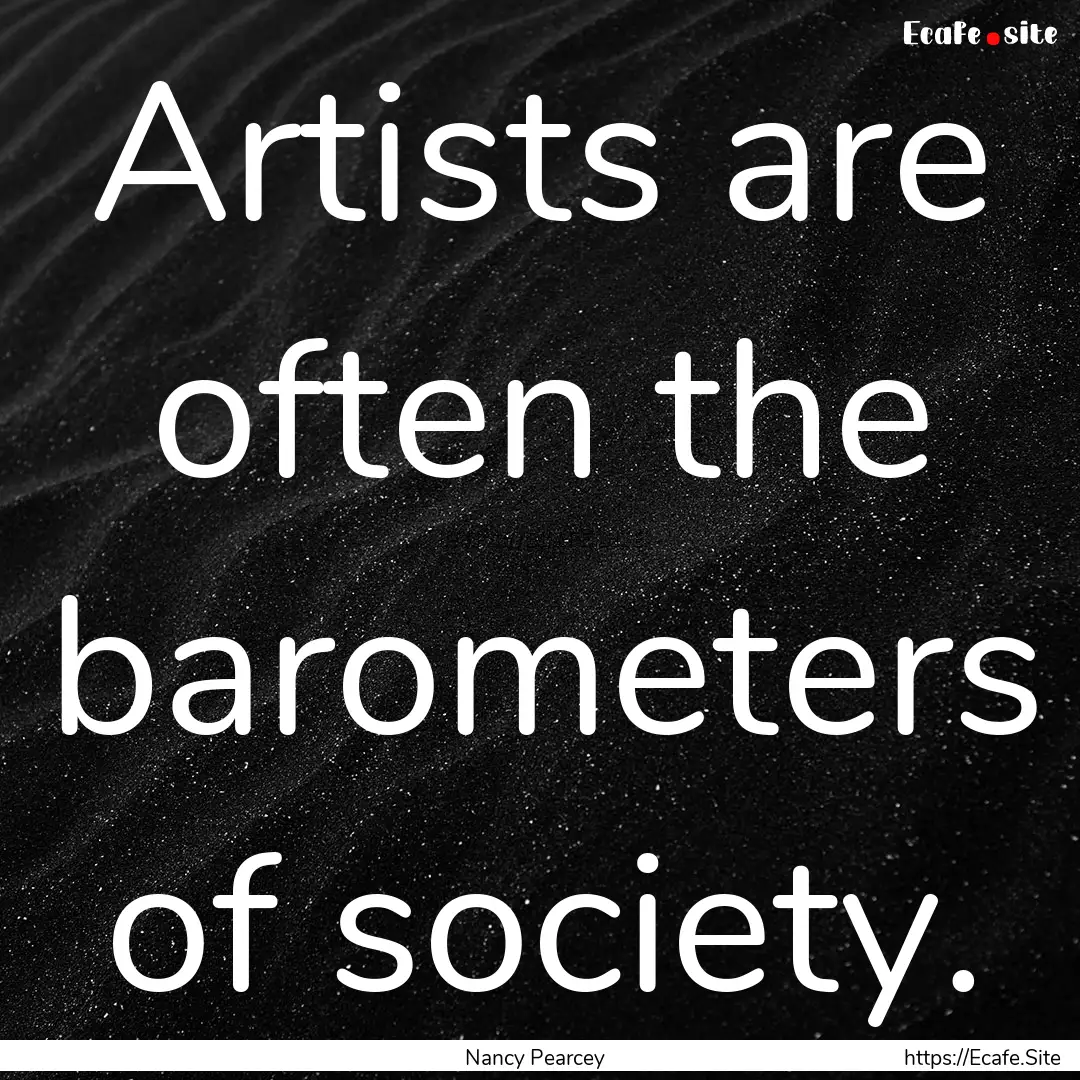 Artists are often the barometers of society..... : Quote by Nancy Pearcey