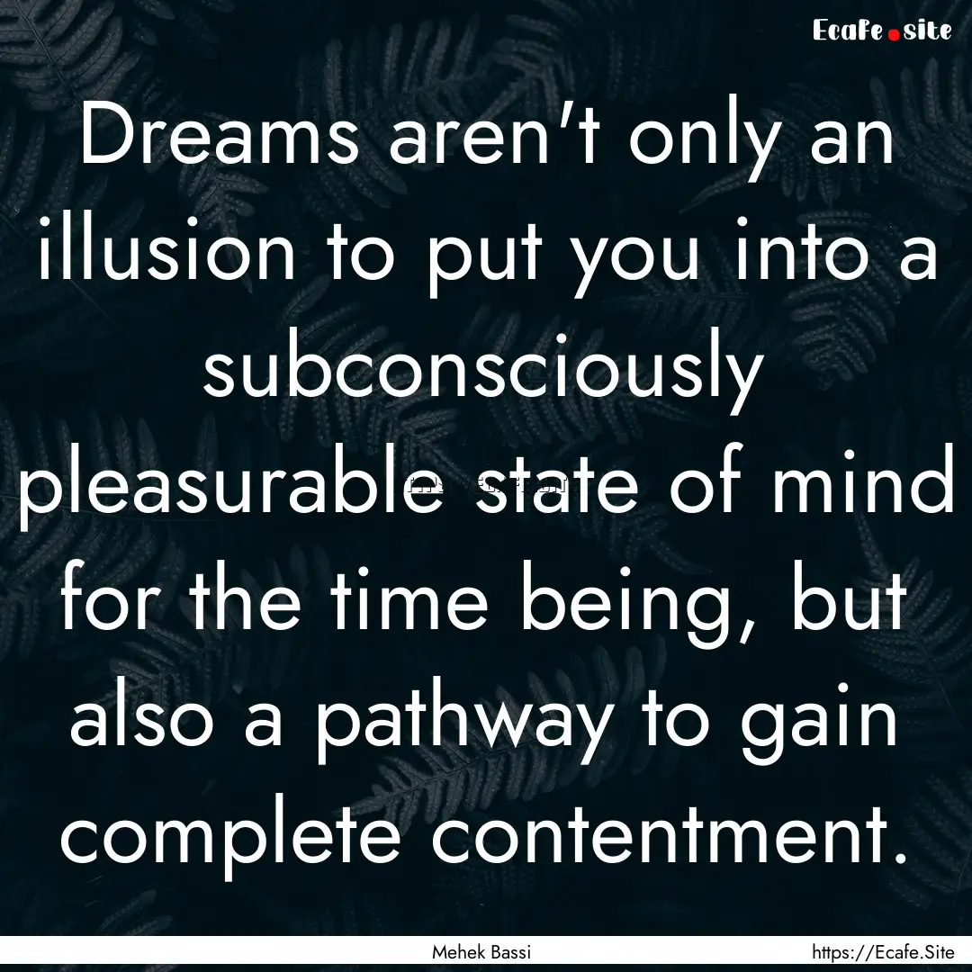 Dreams aren't only an illusion to put you.... : Quote by Mehek Bassi