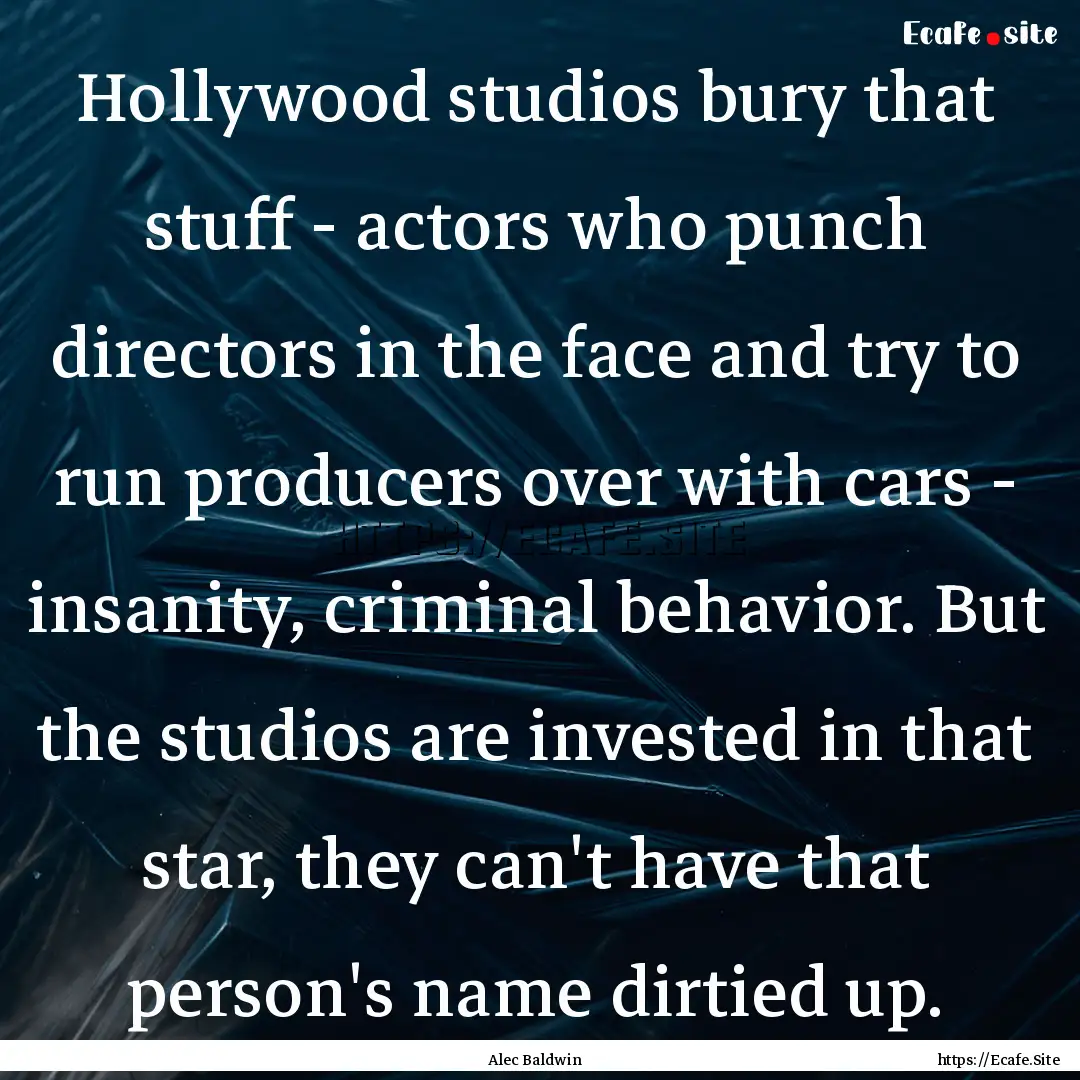 Hollywood studios bury that stuff - actors.... : Quote by Alec Baldwin