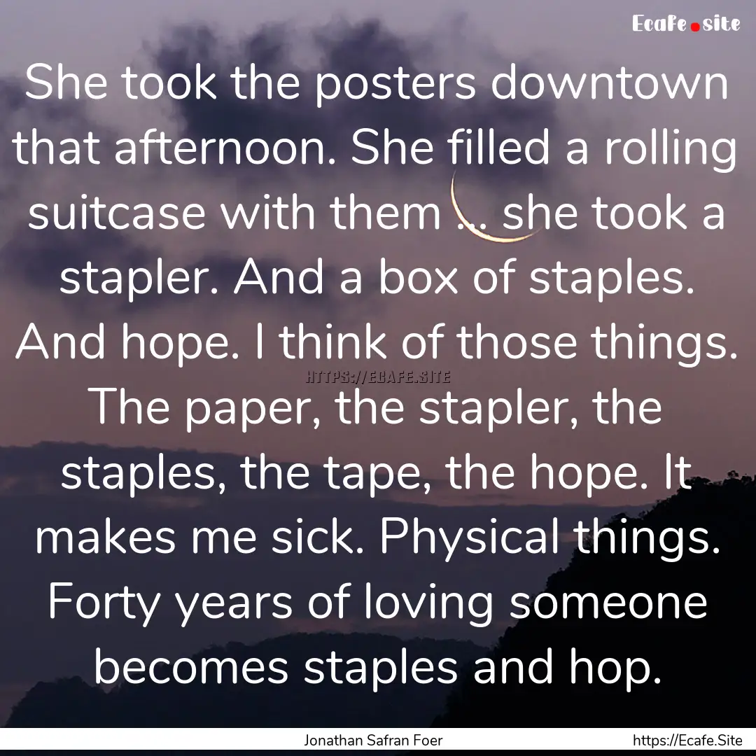 She took the posters downtown that afternoon..... : Quote by Jonathan Safran Foer