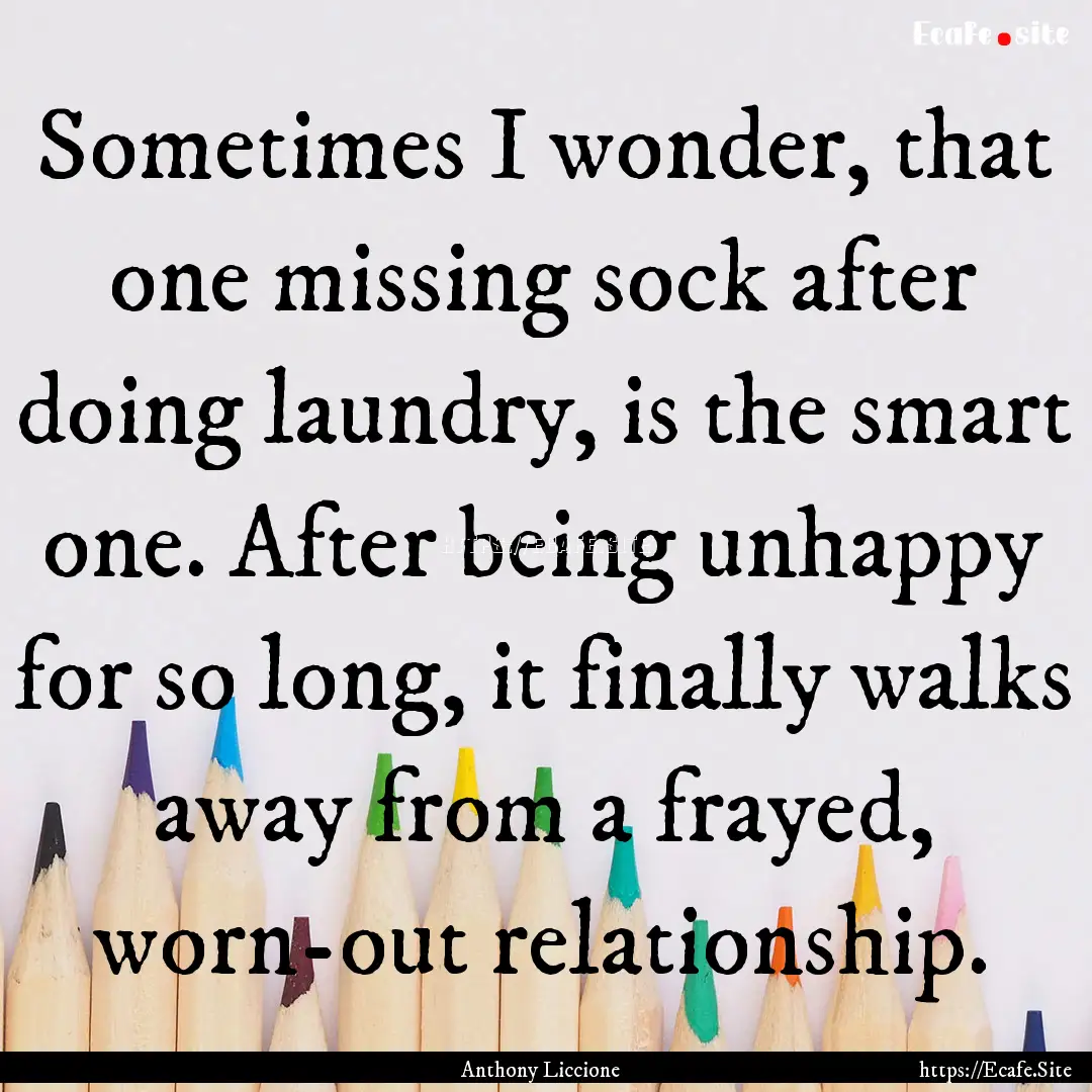 Sometimes I wonder, that one missing sock.... : Quote by Anthony Liccione