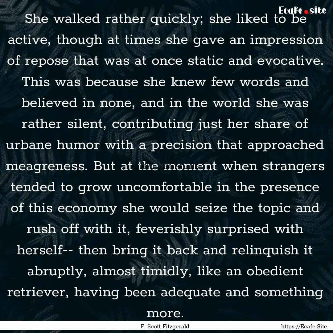 She walked rather quickly; she liked to be.... : Quote by F. Scott Fitzgerald