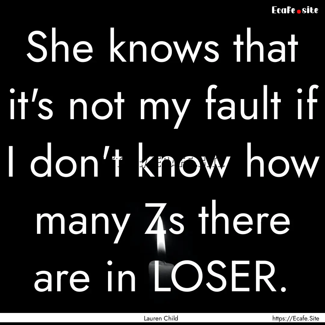 She knows that it's not my fault if I don't.... : Quote by Lauren Child