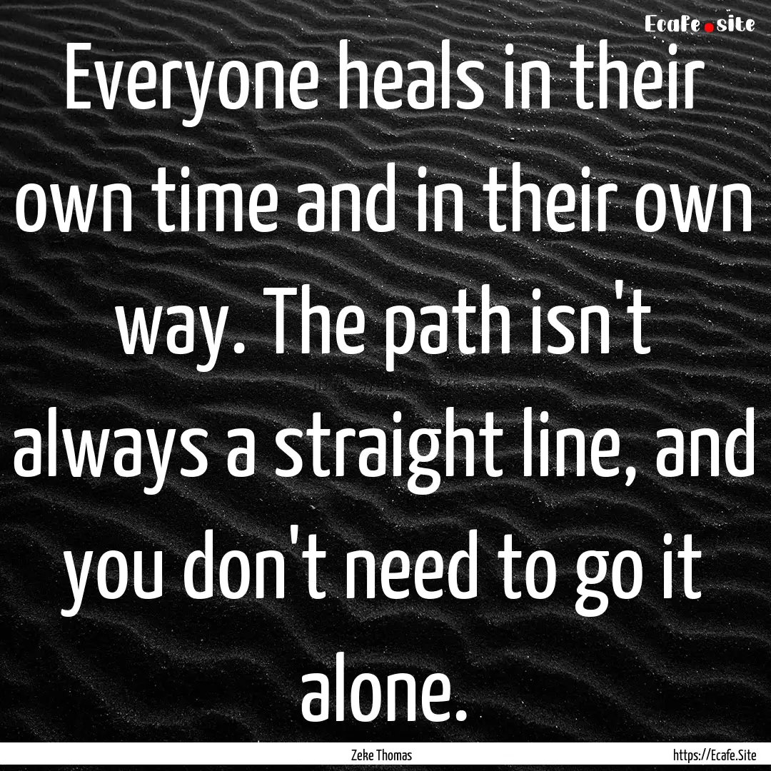 Everyone heals in their own time and in their.... : Quote by Zeke Thomas