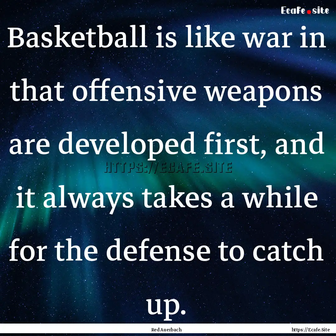 Basketball is like war in that offensive.... : Quote by Red Auerbach