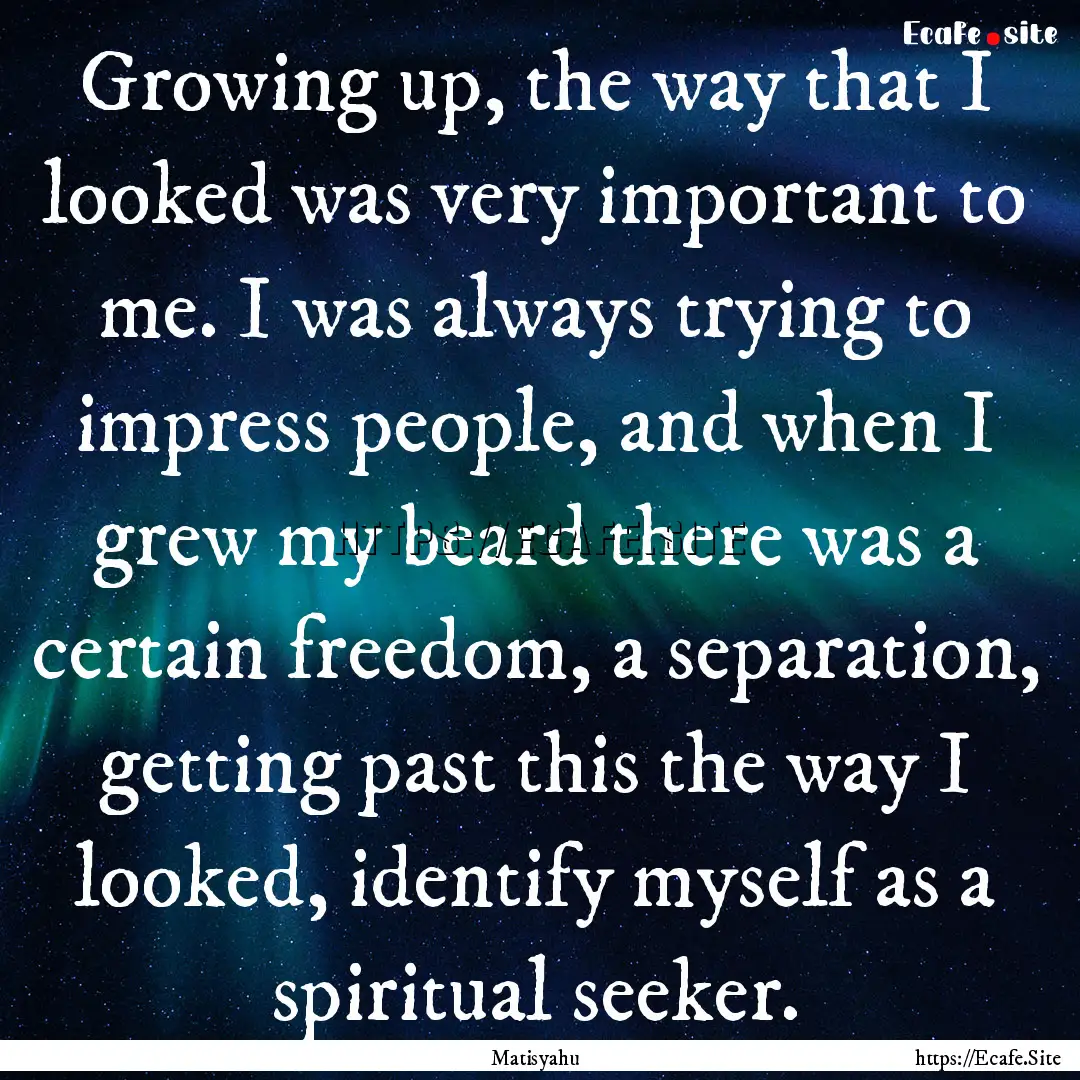 Growing up, the way that I looked was very.... : Quote by Matisyahu