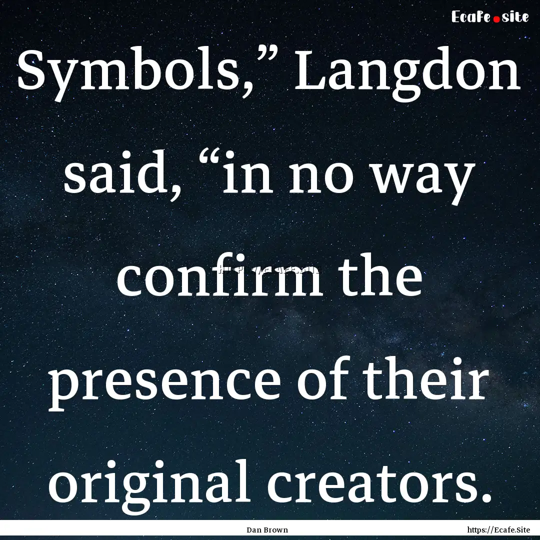 Symbols,” Langdon said, “in no way confirm.... : Quote by Dan Brown