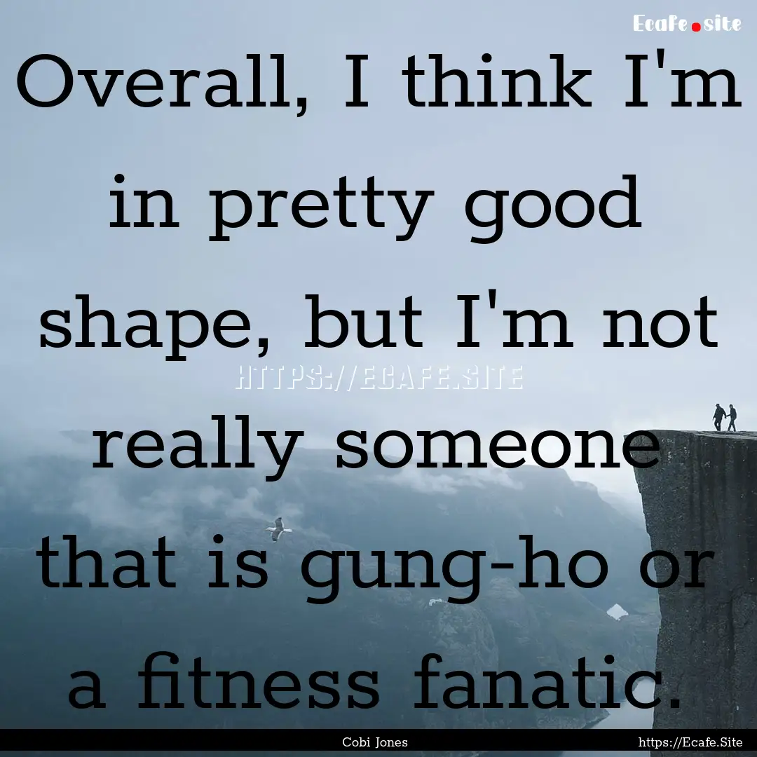 Overall, I think I'm in pretty good shape,.... : Quote by Cobi Jones