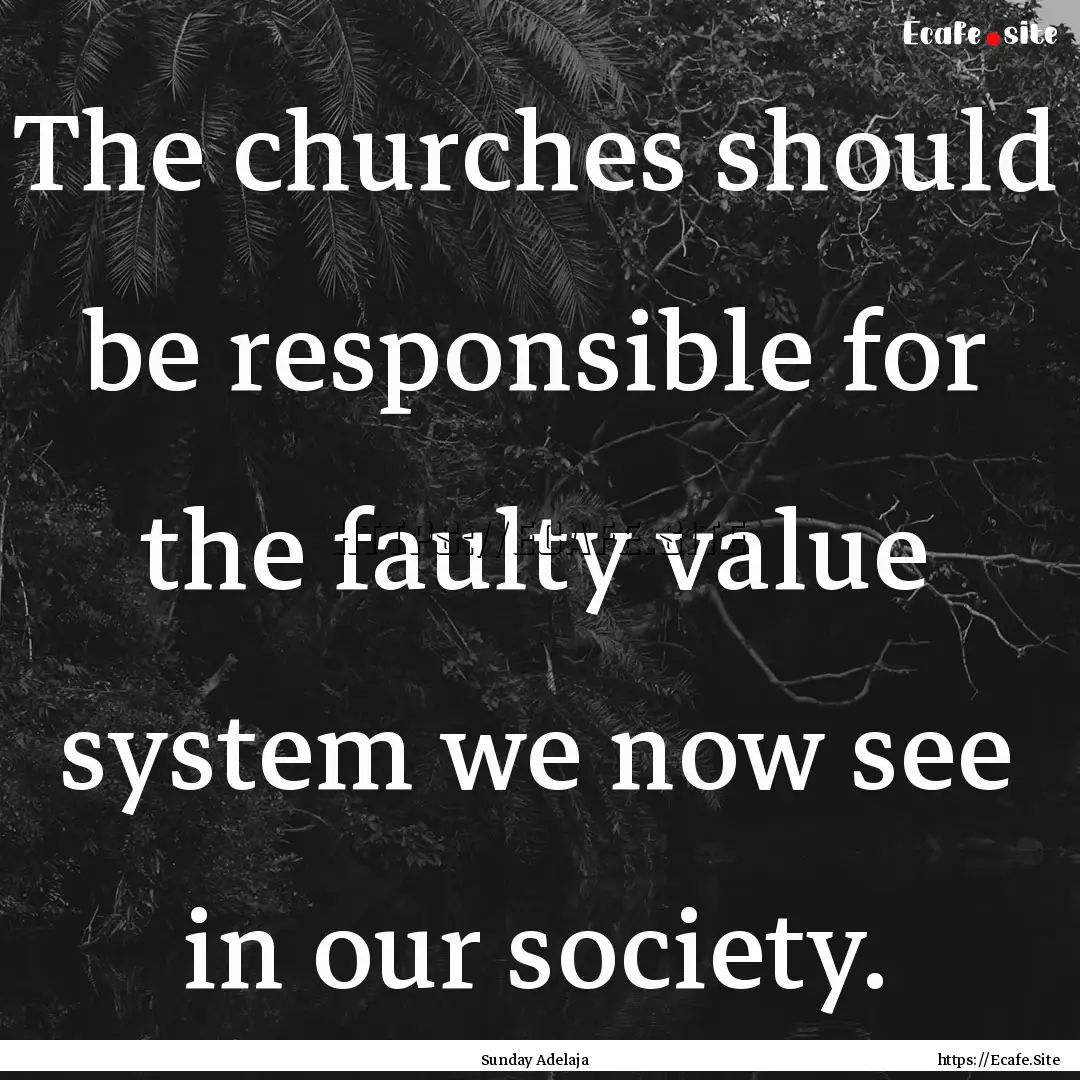 The churches should be responsible for the.... : Quote by Sunday Adelaja