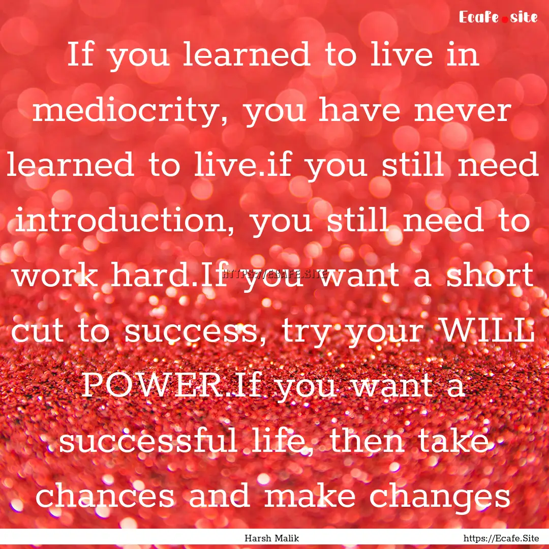 If you learned to live in mediocrity, you.... : Quote by Harsh Malik