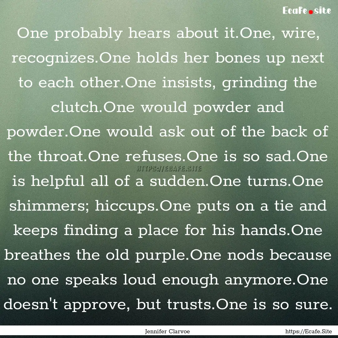 One probably hears about it.One, wire, recognizes.One.... : Quote by Jennifer Clarvoe