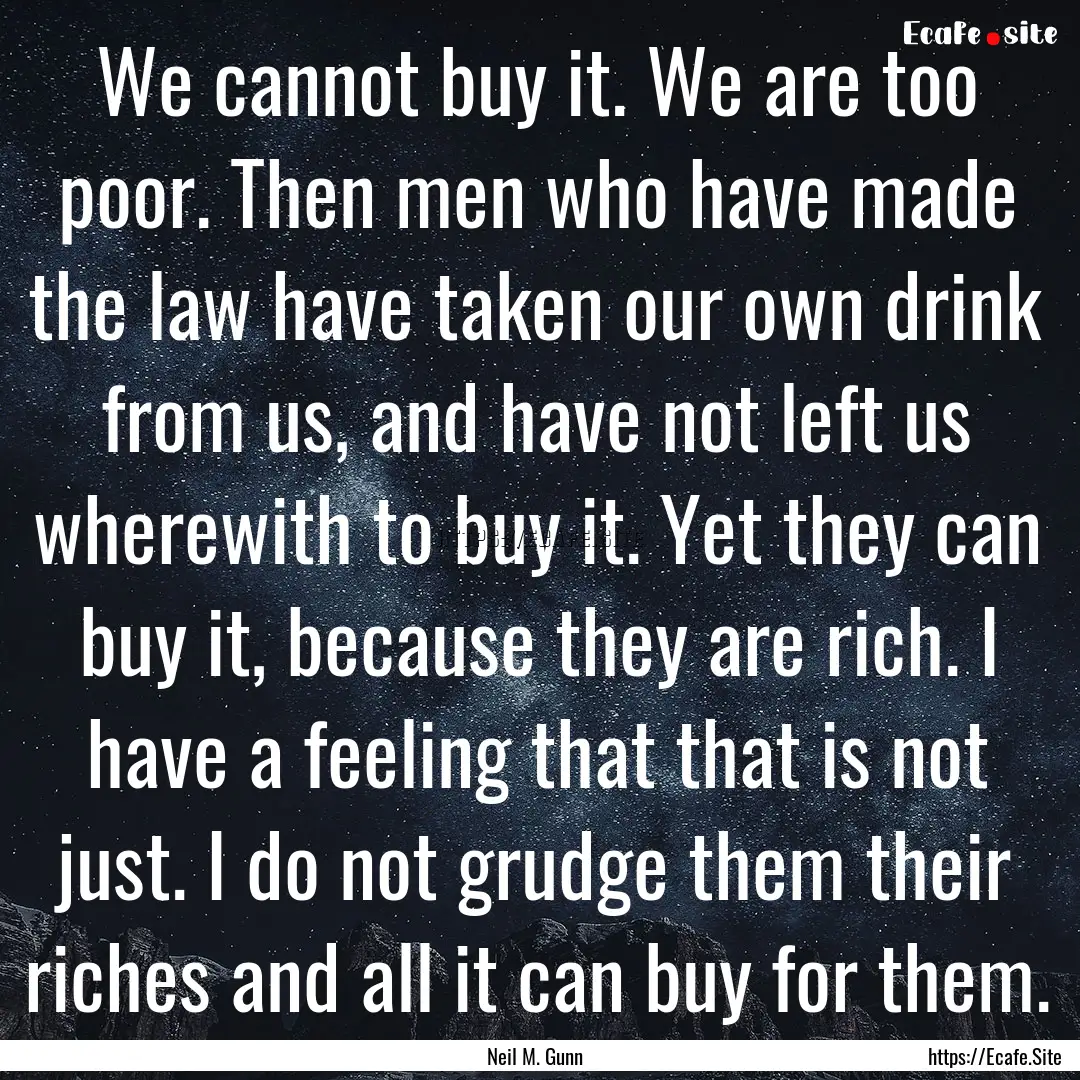 We cannot buy it. We are too poor. Then men.... : Quote by Neil M. Gunn