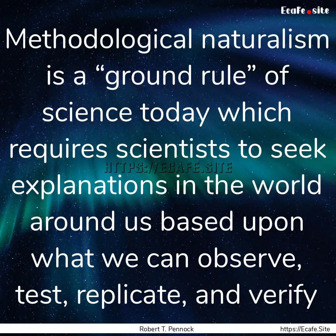 Methodological naturalism is a “ground.... : Quote by Robert T. Pennock