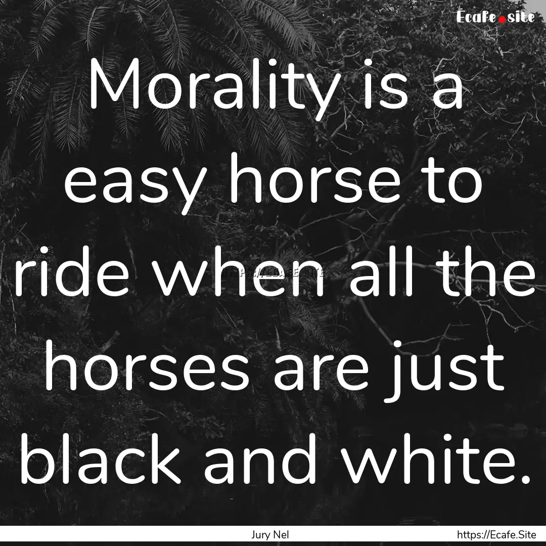 Morality is a easy horse to ride when all.... : Quote by Jury Nel