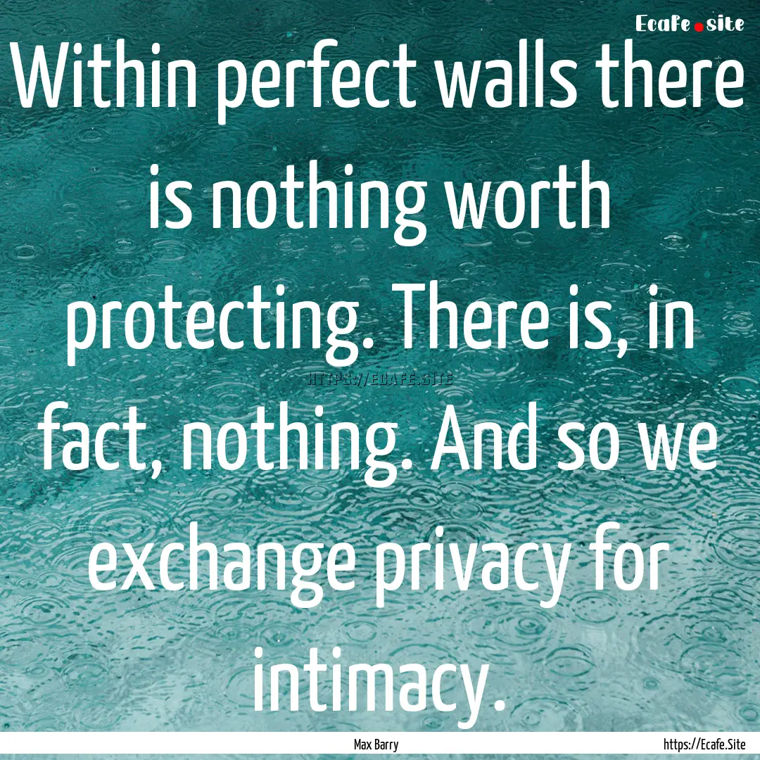 Within perfect walls there is nothing worth.... : Quote by Max Barry