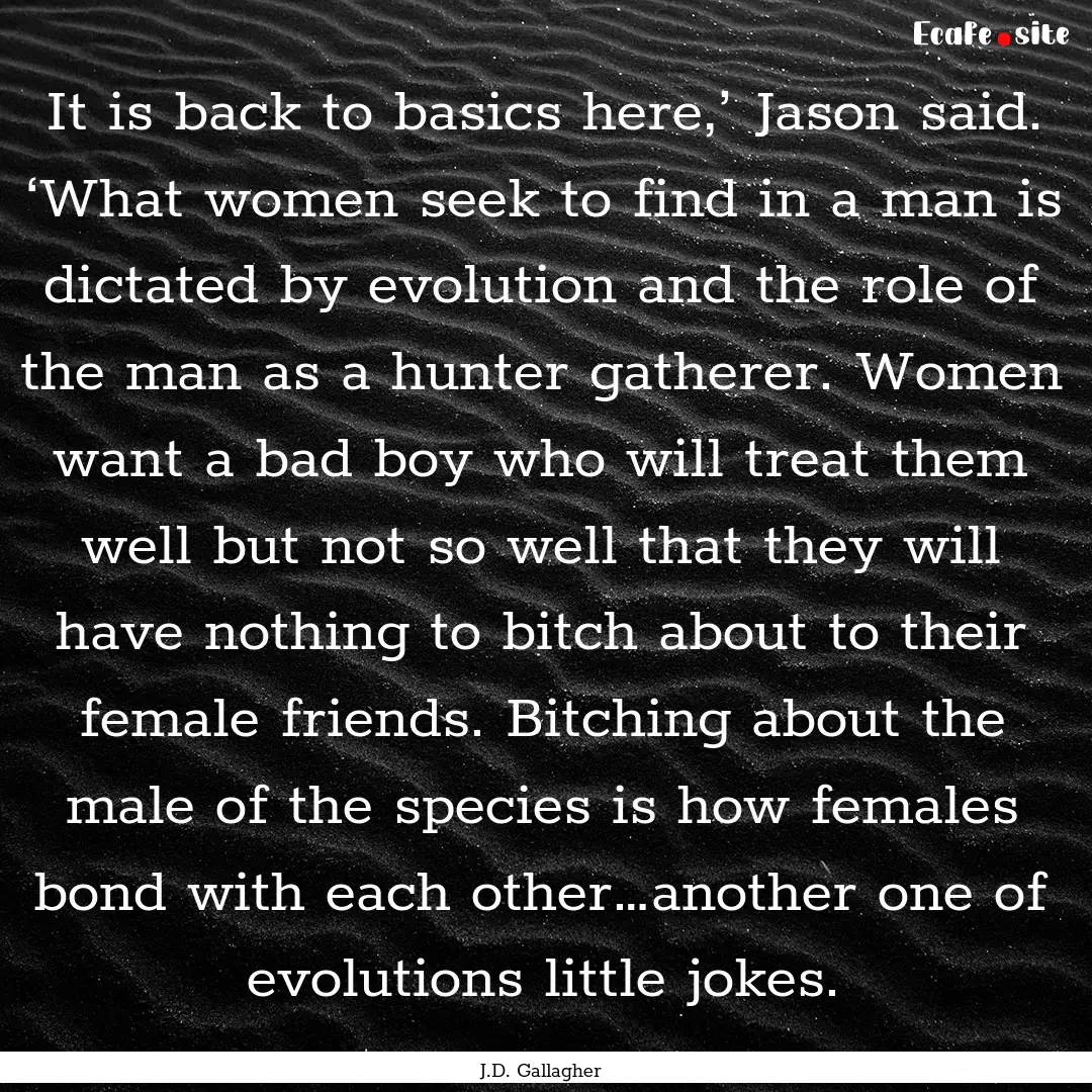 It is back to basics here,’ Jason said..... : Quote by J.D. Gallagher