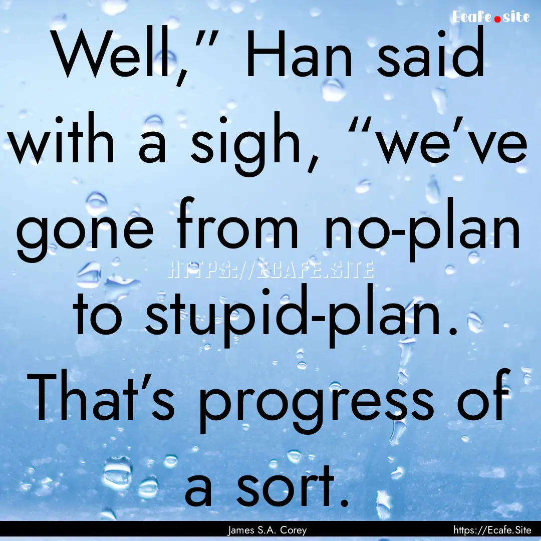 Well,” Han said with a sigh, “we’ve.... : Quote by James S.A. Corey