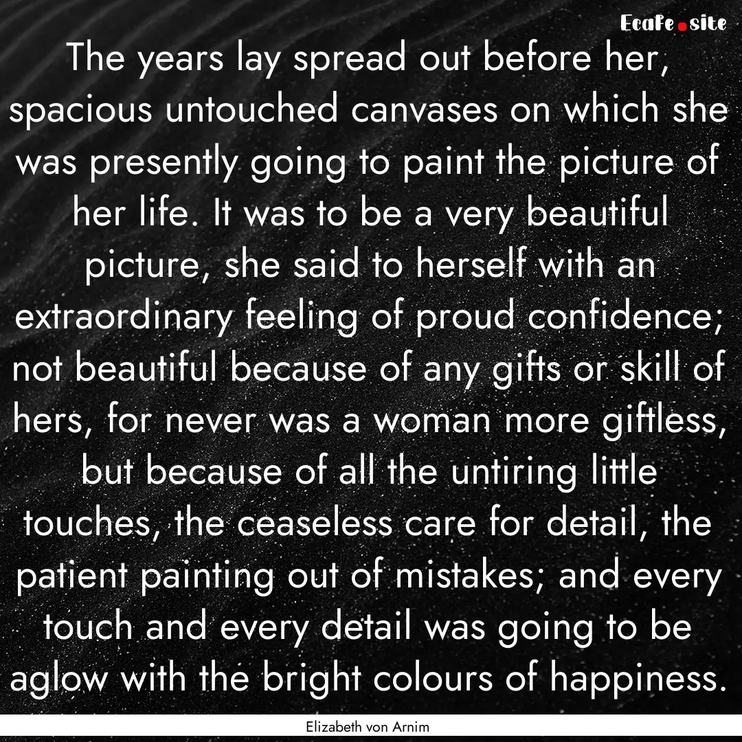 The years lay spread out before her, spacious.... : Quote by Elizabeth von Arnim