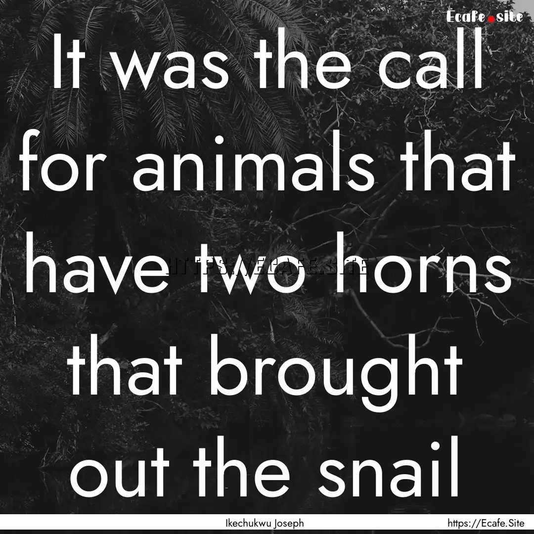 It was the call for animals that have two.... : Quote by Ikechukwu Joseph