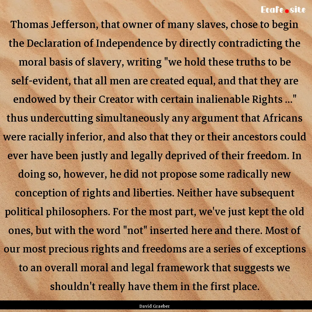 Thomas Jefferson, that owner of many slaves,.... : Quote by David Graeber