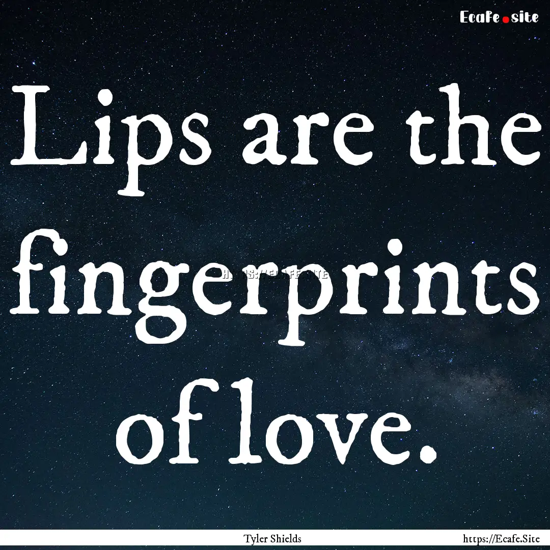 Lips are the fingerprints of love. : Quote by Tyler Shields